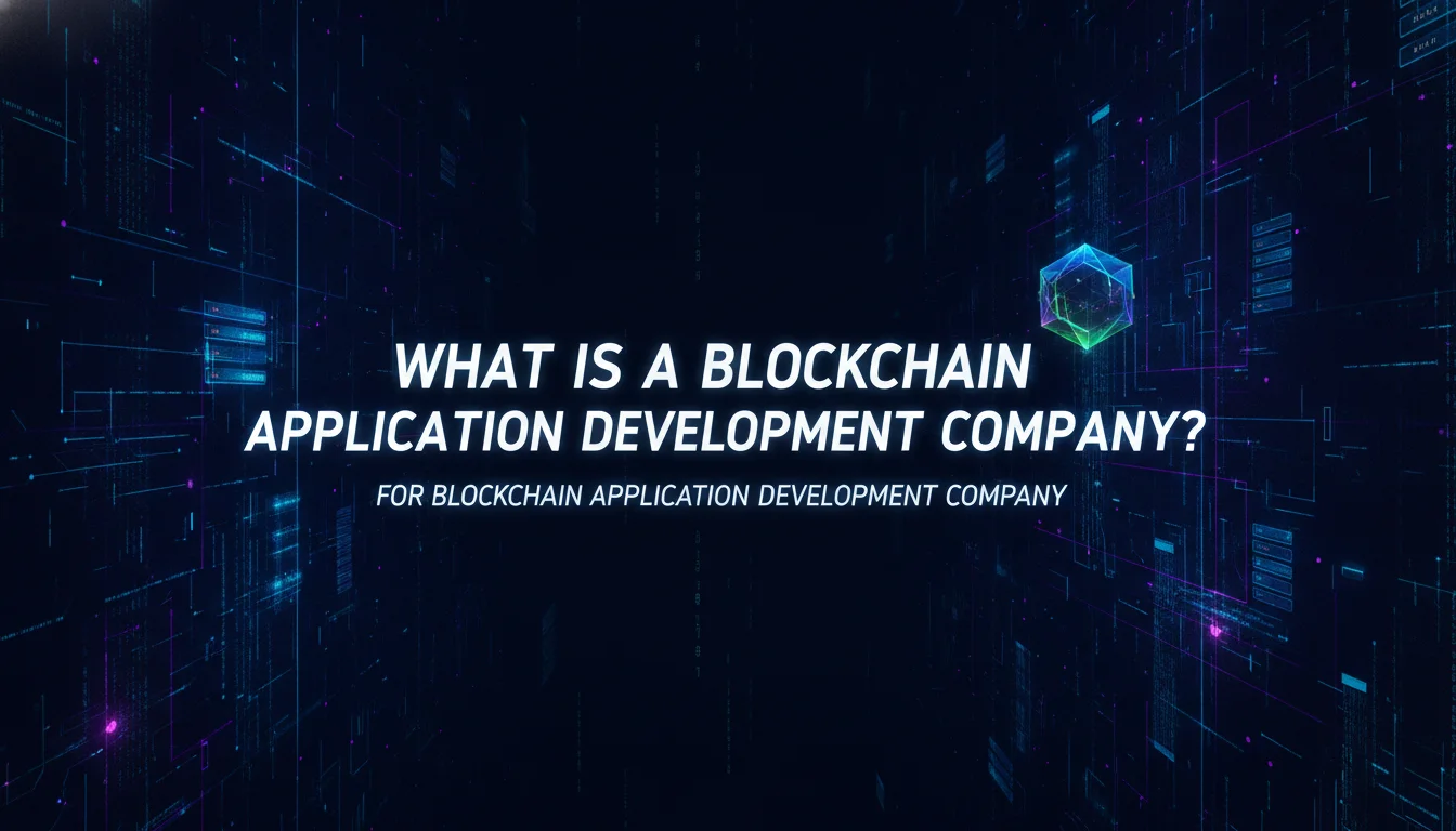 Illustration of What Is a Blockchain Application Development Company?
